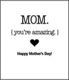 Mom You're amazing Happy Mother's Day!