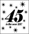 45 is the new 25!